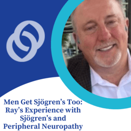 Men Get Sjögren's Too: Ray's Experience with Sjögren's and Peripheral Neuropathy